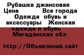 Рубашка джинсовая › Цена ­ 1 000 - Все города Одежда, обувь и аксессуары » Женская одежда и обувь   . Магаданская обл.